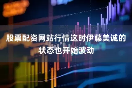 股票配资网站行情这时伊藤美诚的状态也开始波动