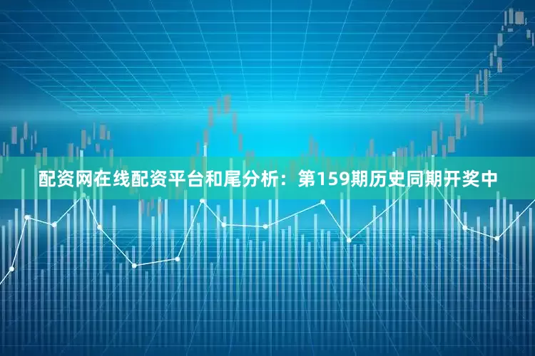 配资网在线配资平台　　和尾分析：第159期历史同期开奖中