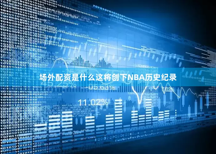 场外配资是什么这将创下NBA历史纪录