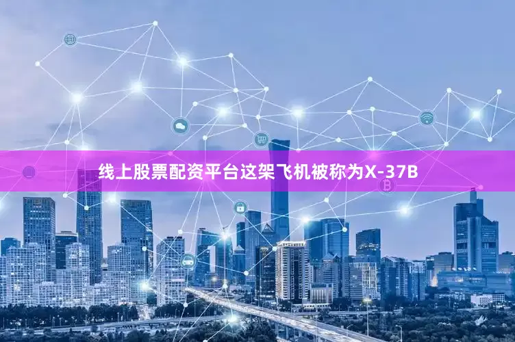 线上股票配资平台这架飞机被称为X-37B