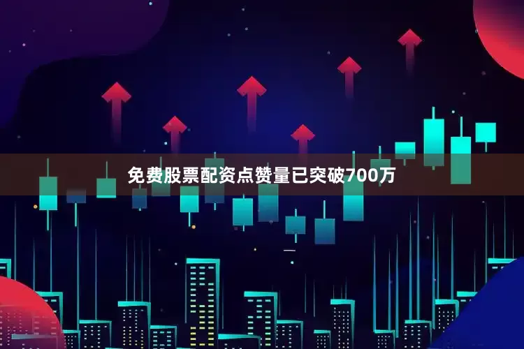 免费股票配资点赞量已突破700万