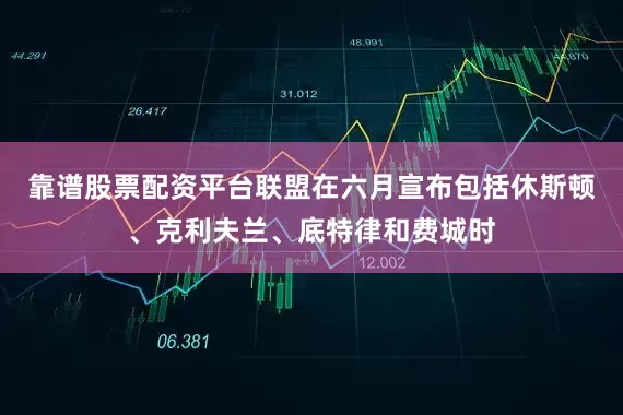 靠谱股票配资平台联盟在六月宣布包括休斯顿、克利夫兰、底特律和费城时