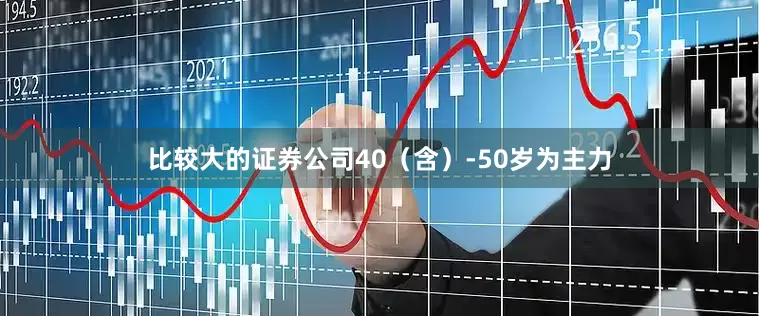 比较大的证券公司40（含）-50岁为主力