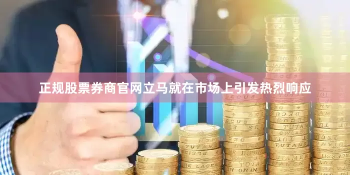 正规股票券商官网立马就在市场上引发热烈响应